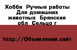 Хобби. Ручные работы Для домашних животных. Брянская обл.,Сельцо г.